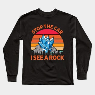 Stop The Car I See A Rock Apparel Long Sleeve T-Shirt